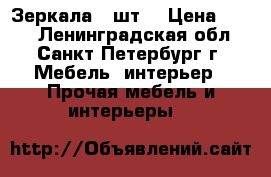 Зеркала 3 шт. › Цена ­ 250 - Ленинградская обл., Санкт-Петербург г. Мебель, интерьер » Прочая мебель и интерьеры   